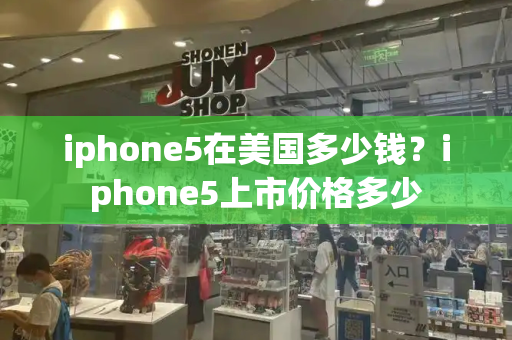 iphone5在美国多少钱？iphone5上市价格多少-第1张图片-星选测评