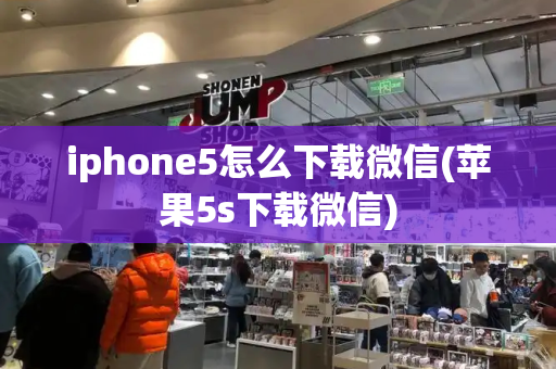 iphone5怎么下载微信(苹果5s下载微信)