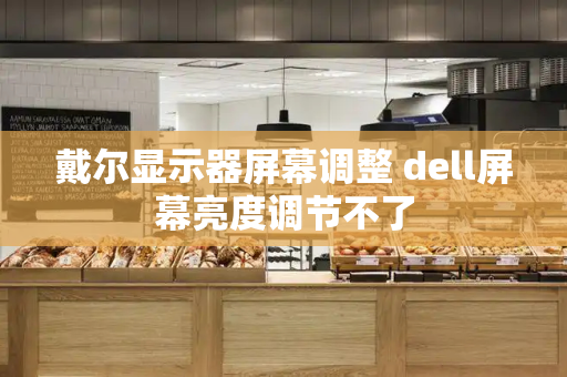 戴尔显示器屏幕调整 dell屏幕亮度调节不了