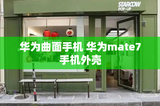 华为曲面手机 华为mate7手机外壳-第1张图片-星选测评