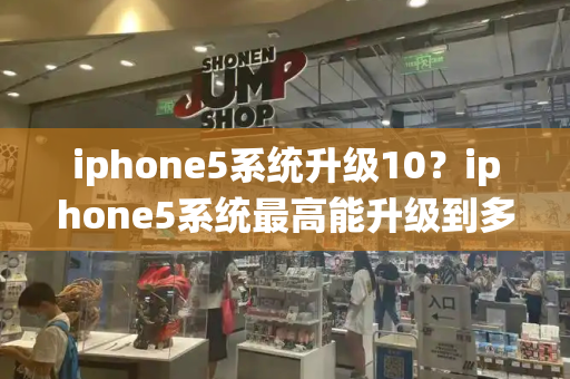 iphone5系统升级10？iphone5系统最高能升级到多少