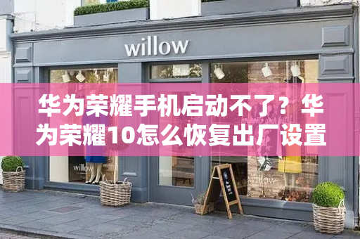 华为荣耀手机启动不了？华为荣耀10怎么恢复出厂设置-第1张图片-星选测评