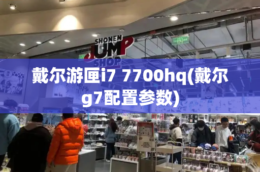 戴尔游匣i7 7700hq(戴尔g7配置参数)