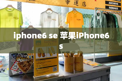 iphone6 se 苹果iPhone6s-第1张图片-星选测评