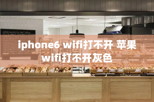 iphone6 wifi打不开 苹果wifi打不开灰色