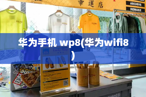 华为手机 wp8(华为wifi8)-第1张图片-星选测评