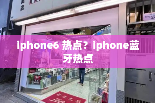 iphone6 热点？iphone蓝牙热点-第1张图片-星选测评