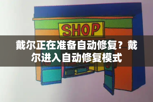 戴尔正在准备自动修复？戴尔进入自动修复模式-第1张图片-星选值得买