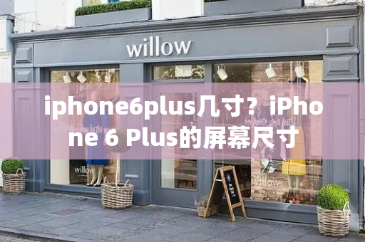 iphone6plus几寸？iPhone 6 Plus的屏幕尺寸