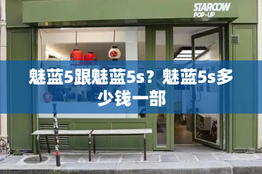 魅蓝5跟魅蓝5s？魅蓝5s多少钱一部-第1张图片-星选测评