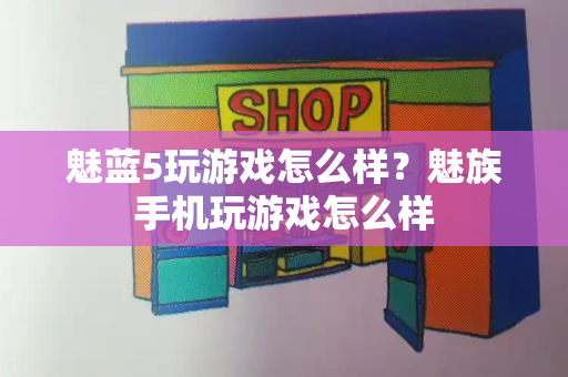 魅蓝5玩游戏怎么样？魅族手机玩游戏怎么样