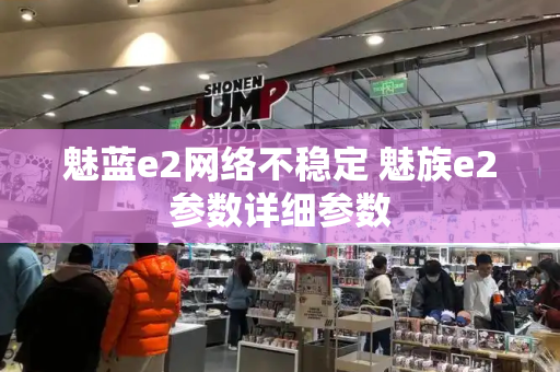 魅蓝e2网络不稳定 魅族e2参数详细参数