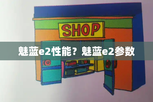 魅蓝e2性能？魅蓝e2参数-第1张图片-星选测评