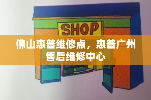 佛山惠普维修点，惠普广州售后维修中心