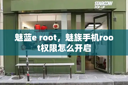 魅蓝e root，魅族手机root权限怎么开启