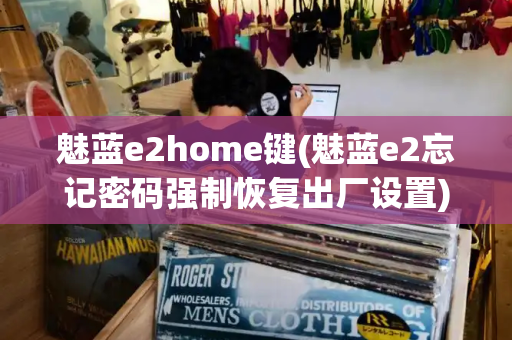 魅蓝e2home键(魅蓝e2忘记密码强制恢复出厂设置)-第1张图片-星选测评