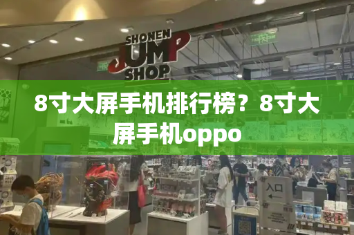 8寸大屏手机排行榜？8寸大屏手机oppo-第1张图片-星选测评