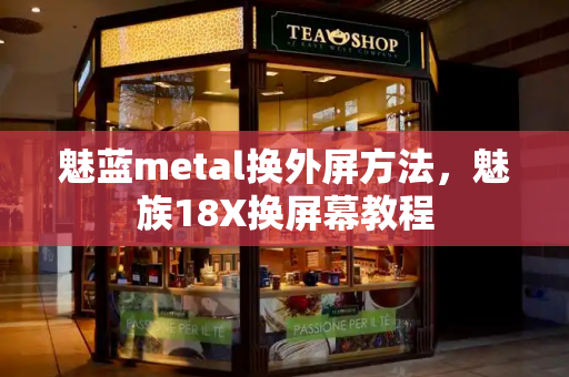 魅蓝metal换外屏方法，魅族18X换屏幕教程