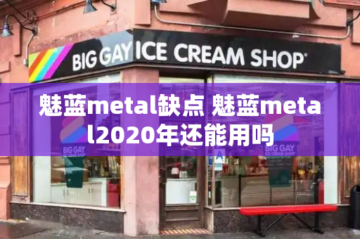 魅蓝metal缺点 魅蓝metal2020年还能用吗-第1张图片-星选测评