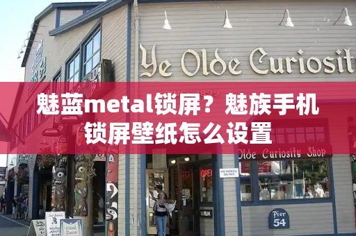 魅蓝metal锁屏？魅族手机锁屏壁纸怎么设置-第1张图片-星选测评