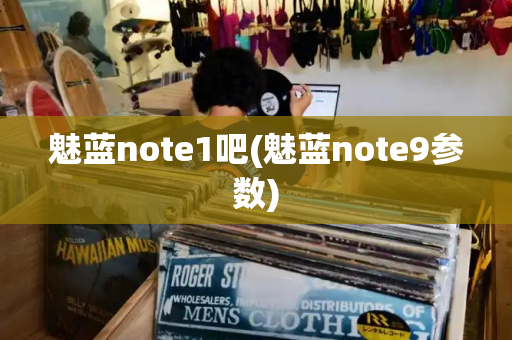 魅蓝note1吧(魅蓝note9参数)