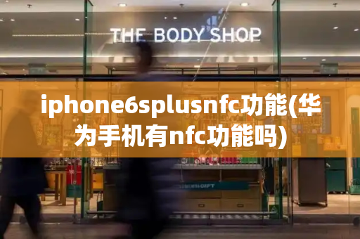 iphone6splusnfc功能(华为手机有nfc功能吗)-第1张图片-星选测评