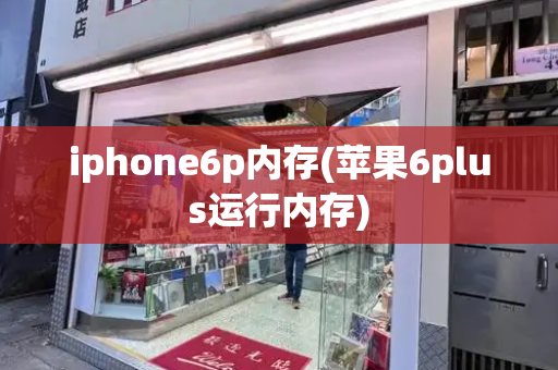 iphone6p内存(苹果6plus运行内存)