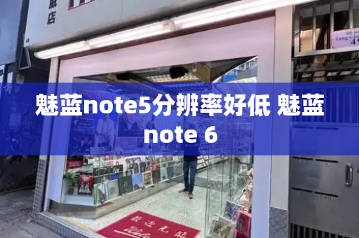 魅蓝note5分辨率好低 魅蓝note 6