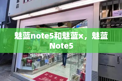 魅蓝note5和魅蓝x，魅蓝Note5-第1张图片-星选测评