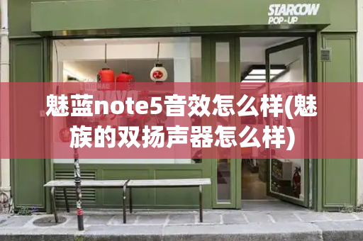 魅蓝note5音效怎么样(魅族的双扬声器怎么样)-第1张图片-星选测评