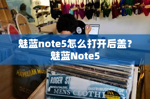 魅蓝note5怎么打开后盖？魅蓝Note5-第1张图片-星选测评