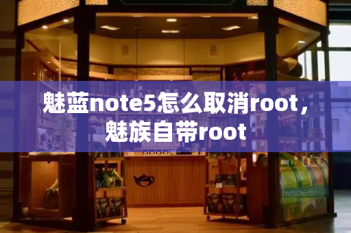 魅蓝note5怎么取消root，魅族自带root