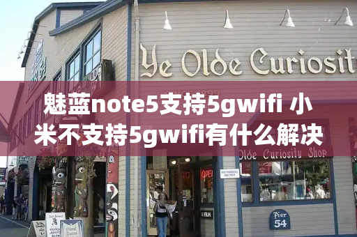 魅蓝note5支持5gwifi 小米不支持5gwifi有什么解决方法-第1张图片-星选测评