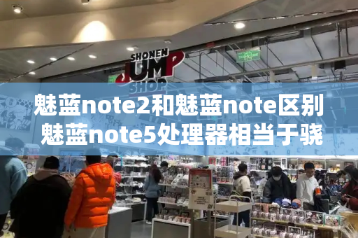 魅蓝note2和魅蓝note区别 魅蓝note5处理器相当于骁龙