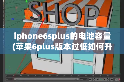 iphone6splus的电池容量(苹果6plus版本过低如何升级)-第1张图片-星选测评