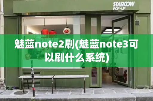 魅蓝note2刷(魅蓝note3可以刷什么系统)-第1张图片-星选测评