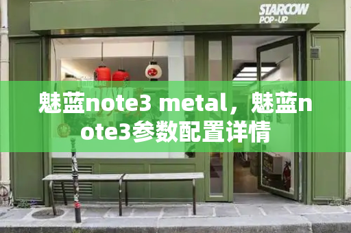 魅蓝note3 metal，魅蓝note3参数配置详情-第1张图片-星选测评