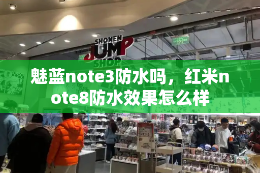 魅蓝note3防水吗，红米note8防水效果怎么样