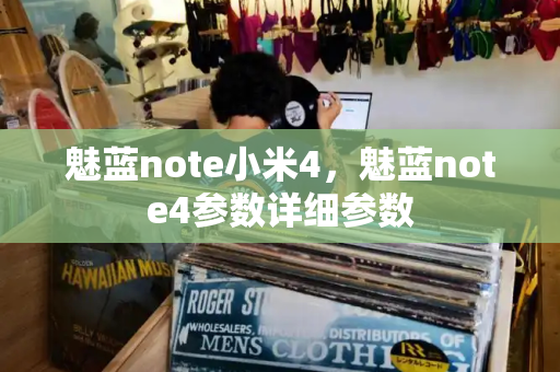 魅蓝note小米4，魅蓝note4参数详细参数-第1张图片-星选测评