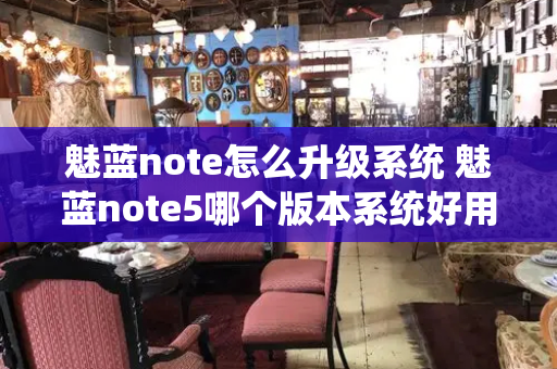 魅蓝note怎么升级系统 魅蓝note5哪个版本系统好用