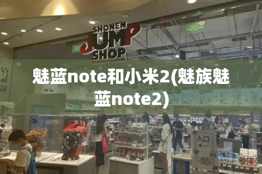 魅蓝note和小米2(魅族魅蓝note2)-第1张图片-星选测评