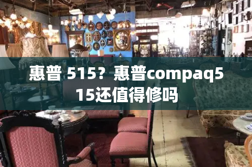 惠普 515？惠普compaq515还值得修吗