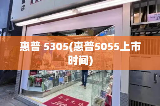 惠普 5305(惠普5055上市时间)