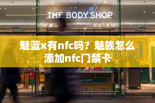 魅蓝x有nfc吗？魅族怎么添加nfc门禁卡-第1张图片-星选测评