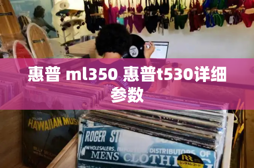 惠普 ml350 惠普t530详细参数