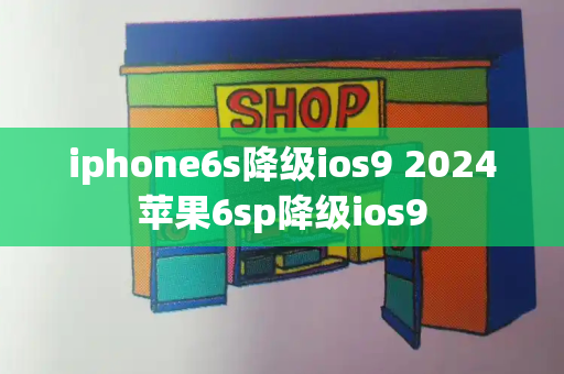 iphone6s降级ios9 2024苹果6sp降级ios9-第1张图片-星选测评