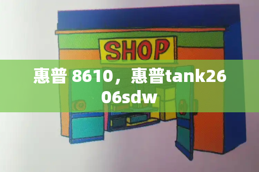 惠普 8610，惠普tank2606sdw