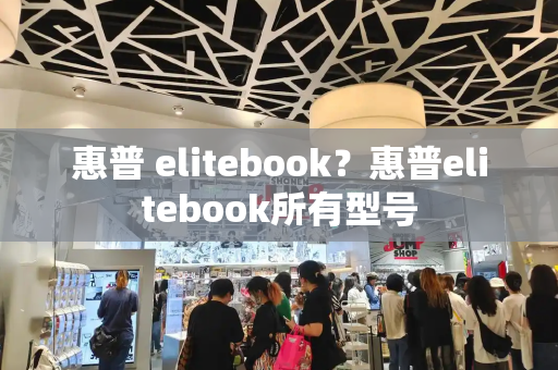 惠普 elitebook？惠普elitebook所有型号-第1张图片-星选值得买