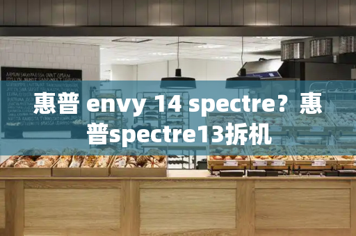 惠普 envy 14 spectre？惠普spectre13拆机