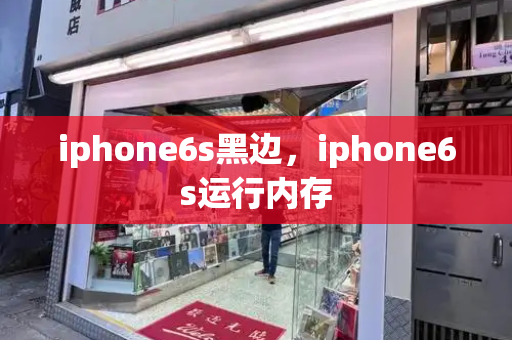 iphone6s黑边，iphone6s运行内存-第1张图片-星选测评